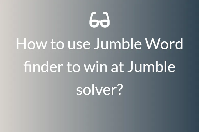 How to use Jumble Word finder to win at Jumble solver?