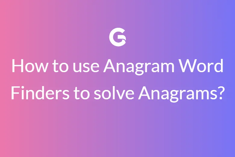 How to use Anagram Word Finders to solve Anagrams?