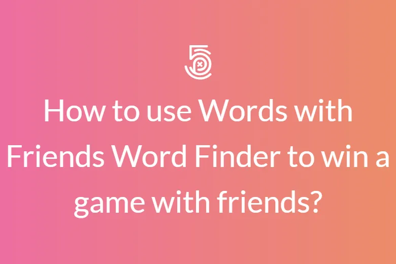How to use Words with Friends Word Finder to win a game with friends?